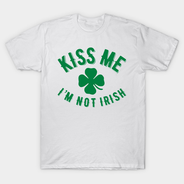 Kiss Me I’m NOT Irish
